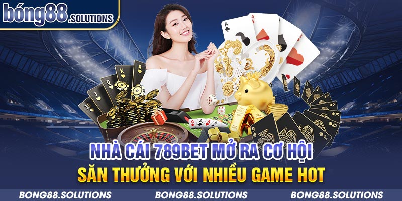 Nhà cái 789Bet mở ra cơ hội săn thưởng với nhiều game hot