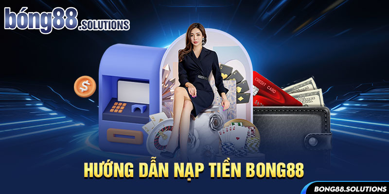 Hướng dẫn nạp tiền Bong88