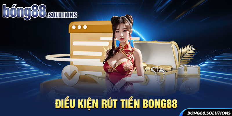 Điều kiện rút tiền Bong88