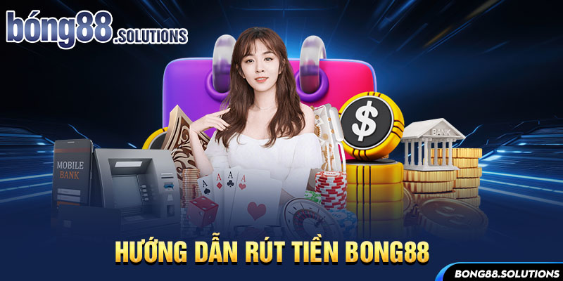 Hướng dẫn rút tiền Bong88