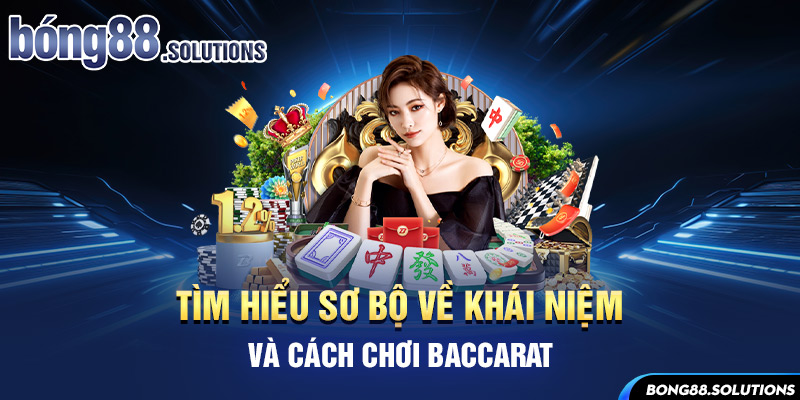 Tìm hiểu sơ bộ về khái niệm và cách chơi Baccarat