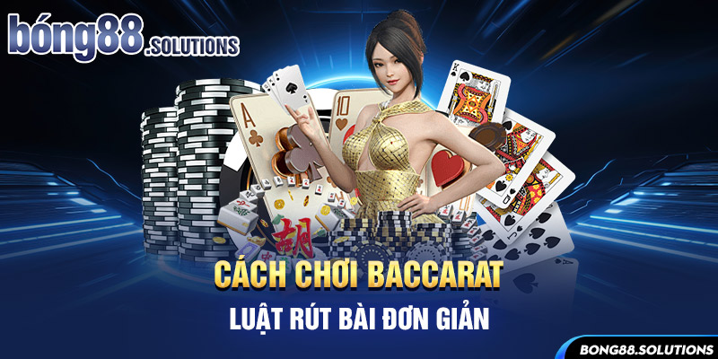 Cách chơi Baccarat - luật rút bài đơn giản