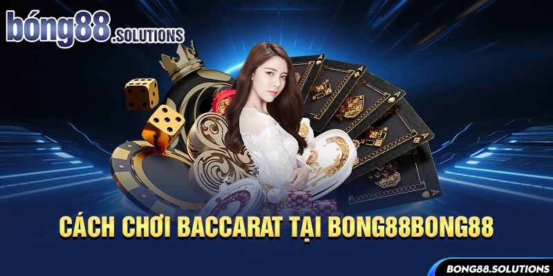 Cách chơi baccarat tại Bong88