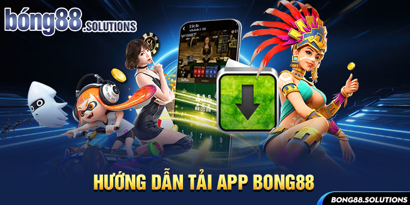 Hướng dẫn tải app Bong88