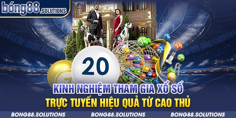 Kinh nghiệm tham gia xổ số trực tuyến hiệu quả từ cao thủ