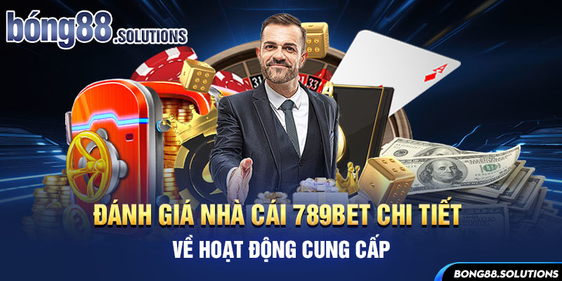 Đánh giá nhà cái 789Bet chi tiết về hoạt động cung cấp