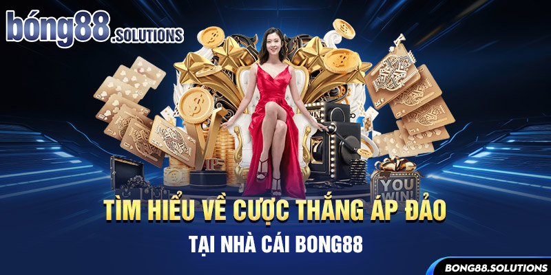 Tìm hiểu về cược thắng áp đảo tại nhà cái Bong88