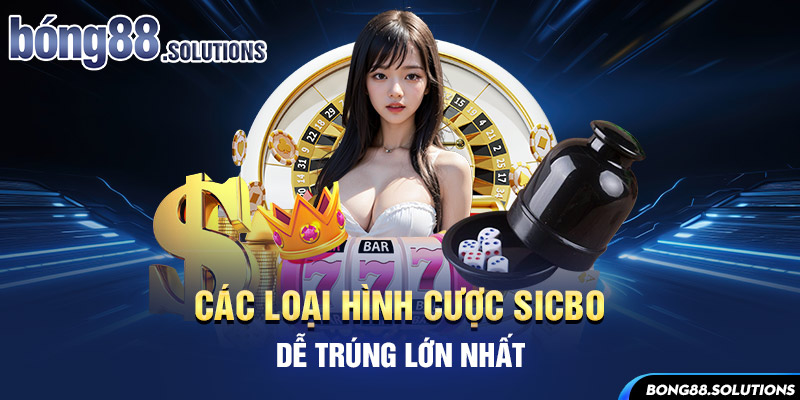 Các loại hình cược Sicbo Bong88 dễ trúng lớn nhất