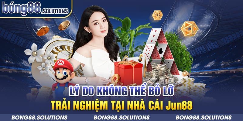 Lý do không thể bỏ lỡ trải nghiệm tại nhà cái Jun88