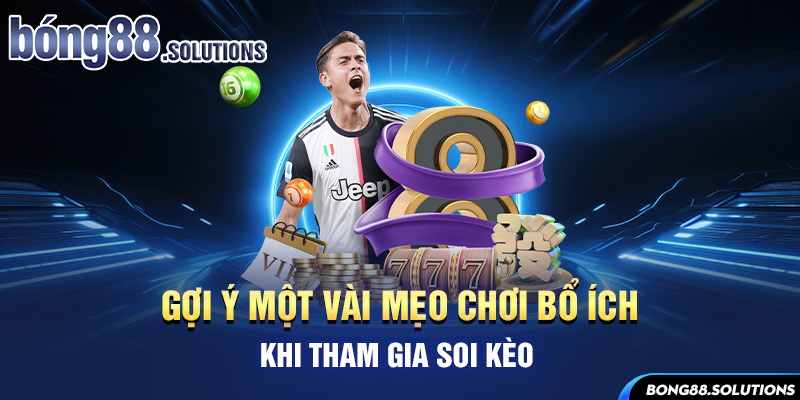 Gợi ý một vài mẹo chơi bổ ích khi tham gia soi kèo