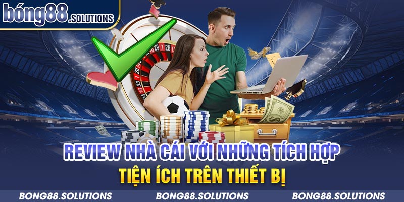 Review nhà cái với những tích hợp tiện ích trên thiết bị