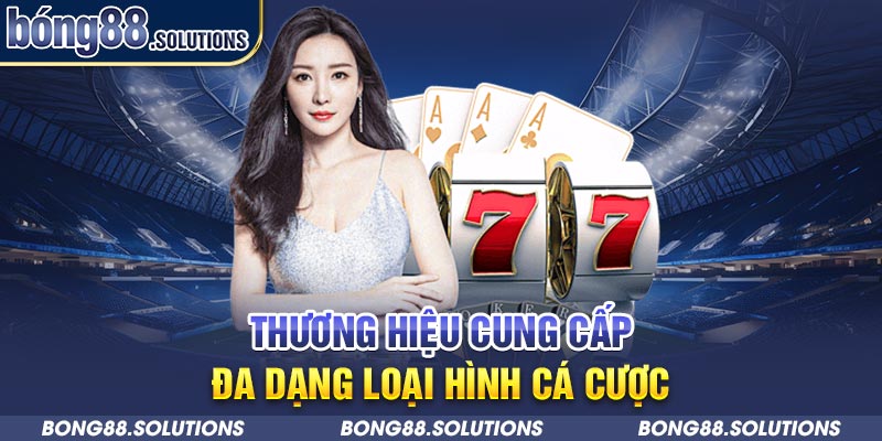 Thương hiệu cung cấp đa dạng loại hình cá cược